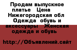 Продам выпускное платье › Цена ­ 1 - Нижегородская обл. Одежда, обувь и аксессуары » Женская одежда и обувь   